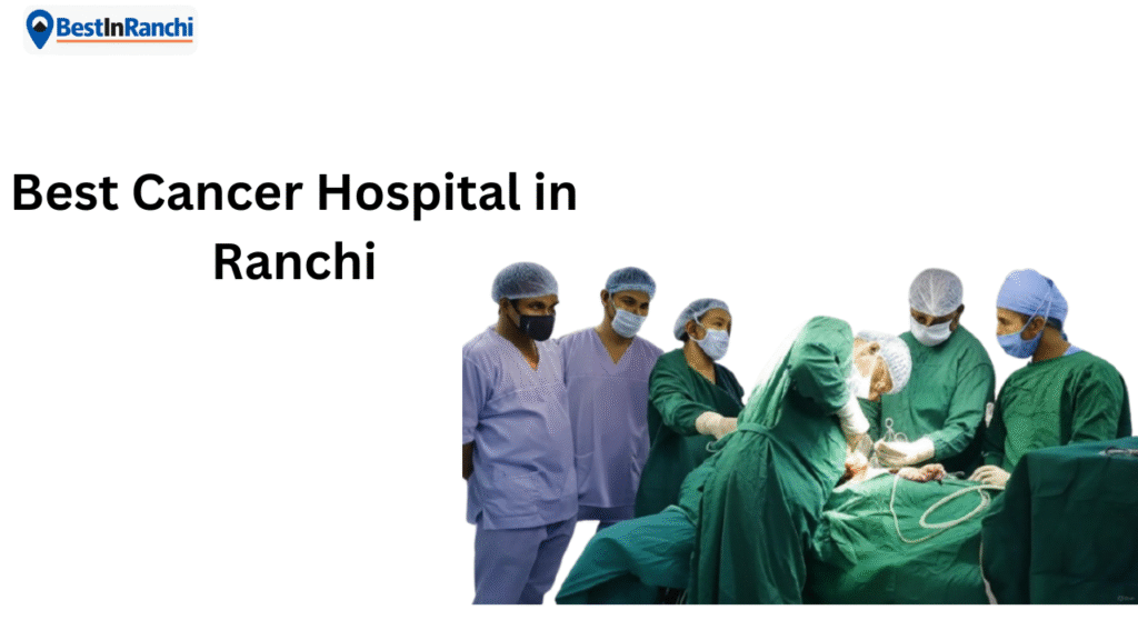 Best Cancer Hospital in Ranchi