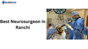Best Neurosurgeon in Ranchi